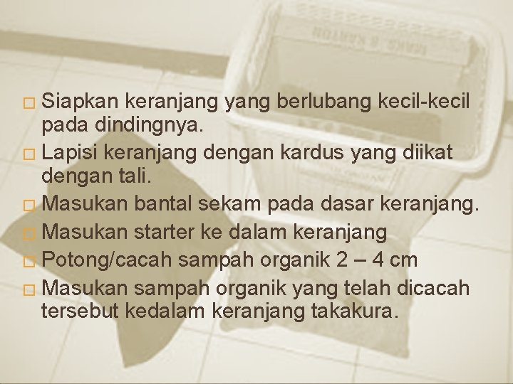 CARA PEMBUATAN KERANJANG TAKAKURA � Siapkan keranjang yang berlubang kecil-kecil pada dindingnya. � Lapisi