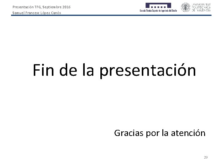 Presentación TFG, Septiembre 2016 Samuel Francesc López Canós Fin de la presentación Gracias por