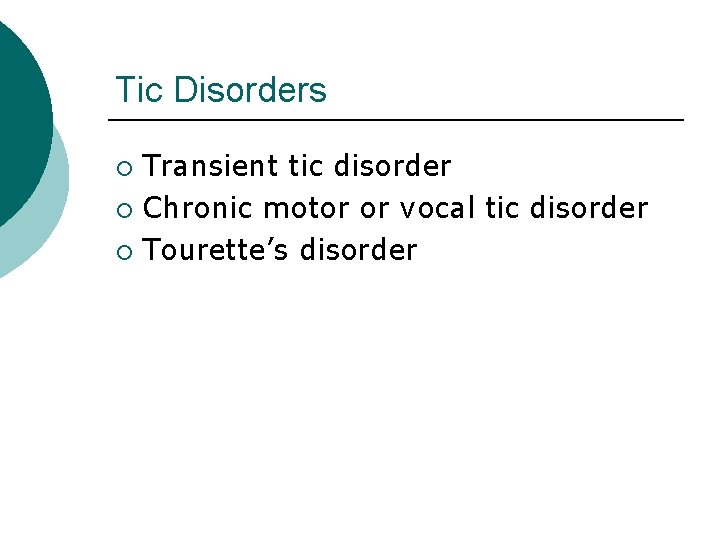 Tic Disorders Transient tic disorder ¡ Chronic motor or vocal tic disorder ¡ Tourette’s