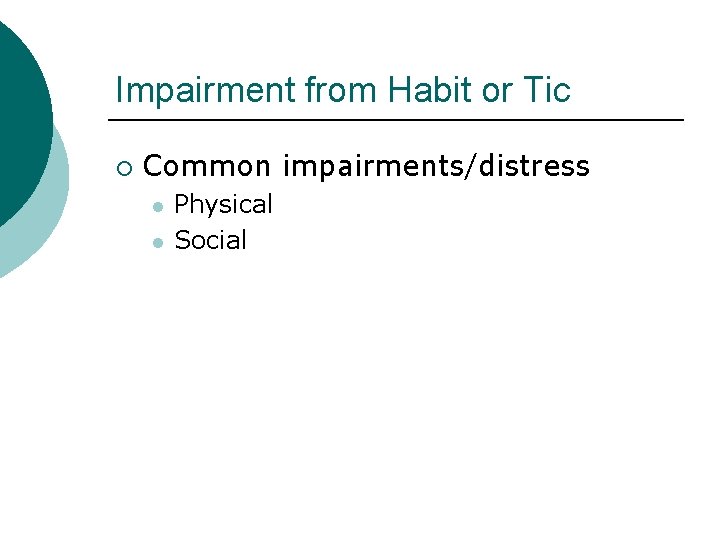 Impairment from Habit or Tic ¡ Common impairments/distress l l Physical Social 