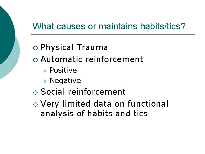 What causes or maintains habits/tics? Physical Trauma ¡ Automatic reinforcement ¡ l l Positive