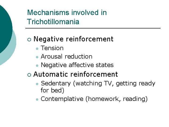 Mechanisms involved in Trichotillomania ¡ Negative reinforcement l l l ¡ Tension Arousal reduction