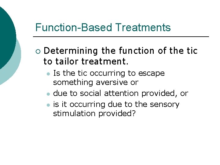 Function-Based Treatments ¡ Determining the function of the tic to tailor treatment. l l