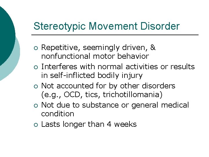 Stereotypic Movement Disorder ¡ ¡ ¡ Repetitive, seemingly driven, & nonfunctional motor behavior Interferes