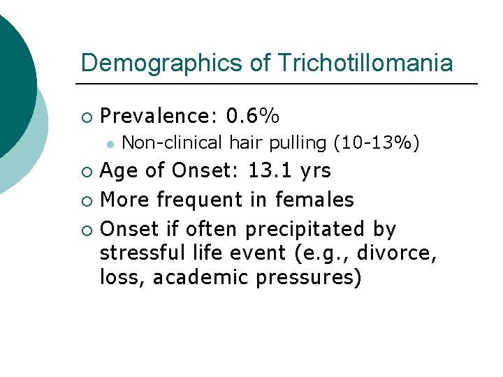 Demographics of Trichotillomania ¡ Prevalence: 0. 6% l Non-clinical hair pulling (10 -13%) Age