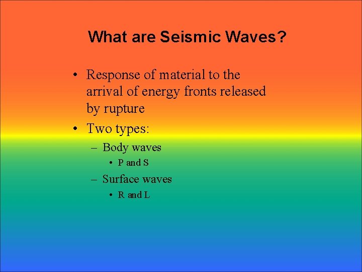 What are Seismic Waves? • Response of material to the arrival of energy fronts