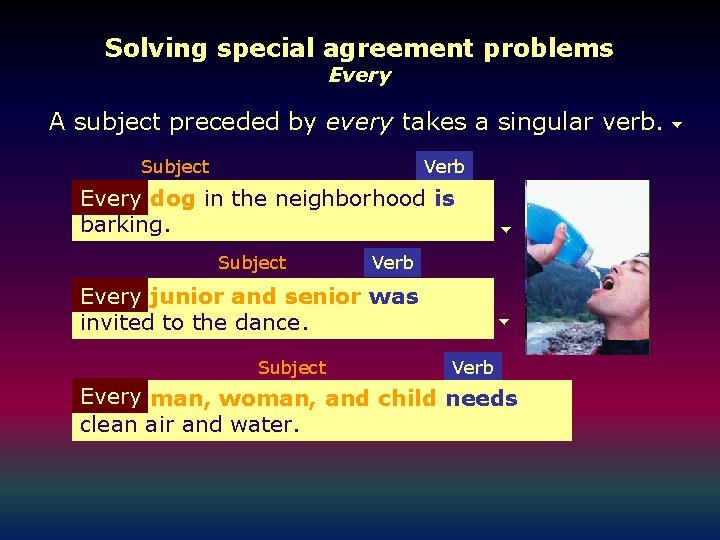 Solving special agreement problems Every A subject preceded by every takes a singular verb.