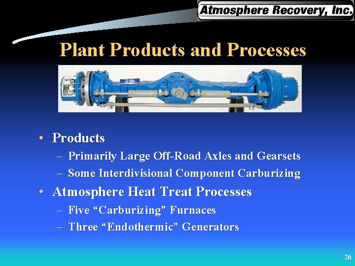 Plant Products and Processes • Products – Primarily Large Off-Road Axles and Gearsets –