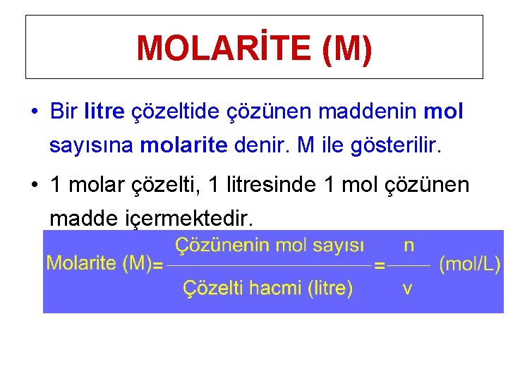MOLARİTE (M) • Bir litre çözeltide çözünen maddenin mol sayısına molarite denir. M ile