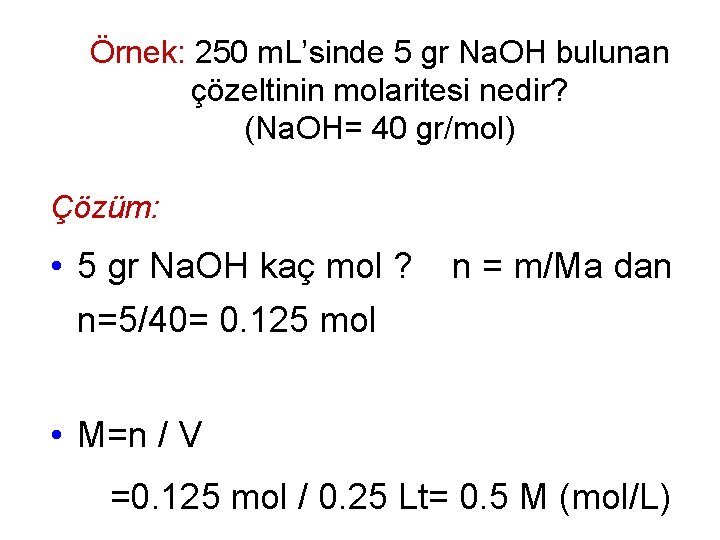 Örnek: 250 m. L’sinde 5 gr Na. OH bulunan çözeltinin molaritesi nedir? (Na. OH=