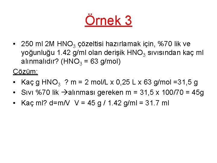 Örnek 3 • 250 ml 2 M HNO 3 çözeltisi hazırlamak için, %70 lik