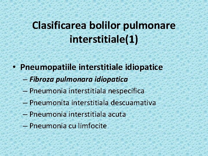 Clasificarea bolilor pulmonare interstitiale(1) • Pneumopatiile interstitiale idiopatice – Fibroza pulmonara idiopatica – Pneumonia