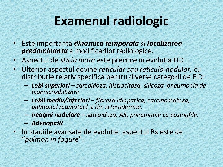 Examenul radiologic • Este importanta dinamica temporala si localizarea predominanta a modificarilor radiologice. •