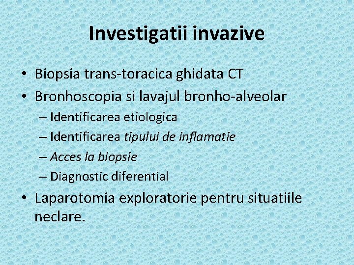 Investigatii invazive • Biopsia trans-toracica ghidata CT • Bronhoscopia si lavajul bronho-alveolar – Identificarea
