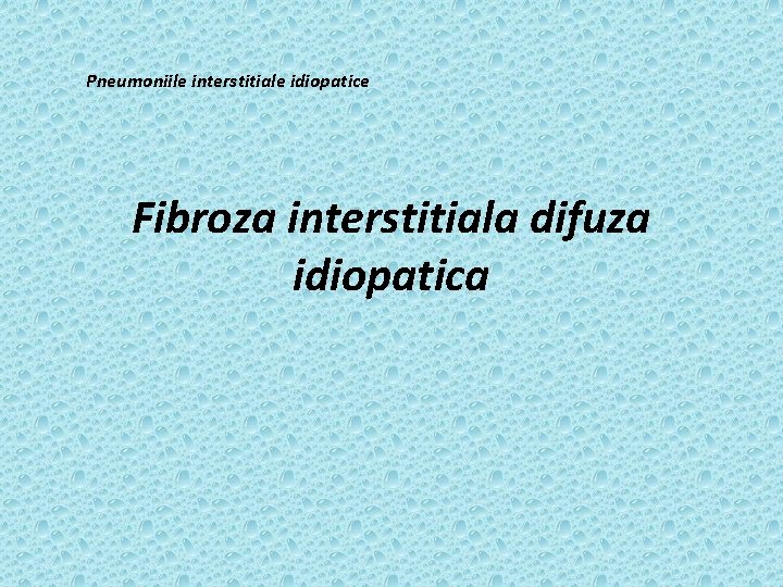 Pneumoniile interstitiale idiopatice Fibroza interstitiala difuza idiopatica 