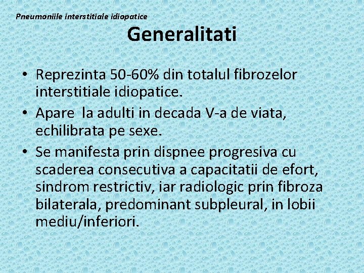 Pneumoniile interstitiale idiopatice Generalitati • Reprezinta 50 -60% din totalul fibrozelor interstitiale idiopatice. •