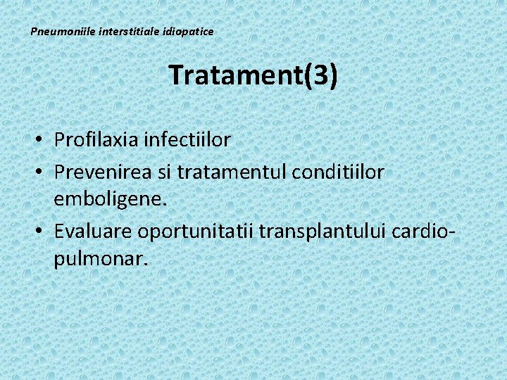 Pneumoniile interstitiale idiopatice Tratament(3) • Profilaxia infectiilor • Prevenirea si tratamentul conditiilor emboligene. •