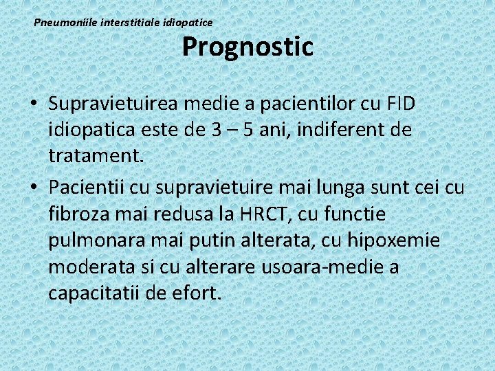Pneumoniile interstitiale idiopatice Prognostic • Supravietuirea medie a pacientilor cu FID idiopatica este de