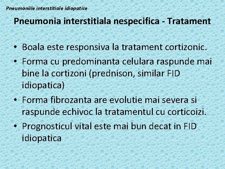 Pneumoniile interstitiale idiopatice Pneumonia interstitiala nespecifica - Tratament • Boala este responsiva la tratament