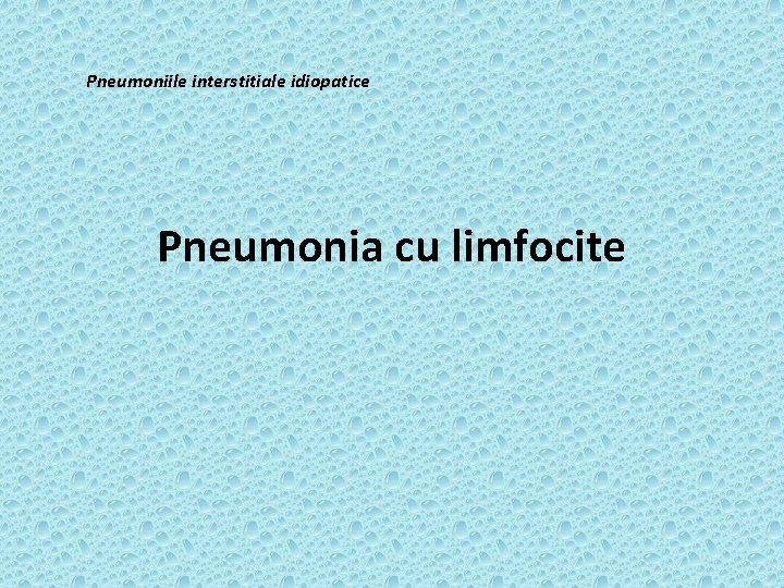 Pneumoniile interstitiale idiopatice Pneumonia cu limfocite 