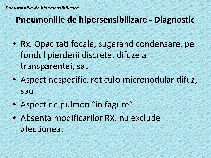 Pneumoniile de hipersensibilizare - Diagnostic • Rx. Opacitati focale, sugerand condensare, pe fondul pierderii