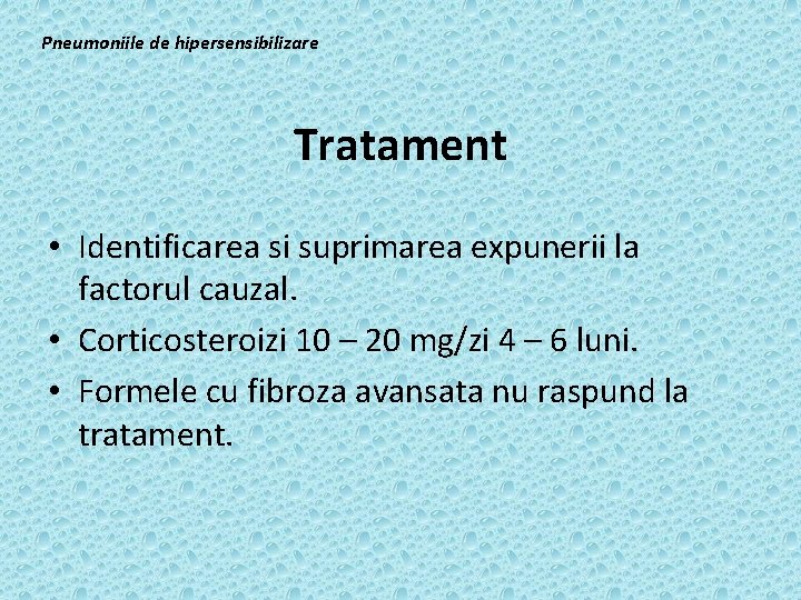 Pneumoniile de hipersensibilizare Tratament • Identificarea si suprimarea expunerii la factorul cauzal. • Corticosteroizi