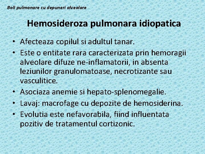 Boli pulmonare cu depuneri alveolare Hemosideroza pulmonara idiopatica • Afecteaza copilul si adultul tanar.