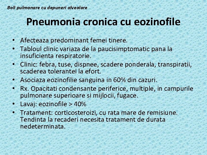 Boli pulmonare cu depuneri alveolare Pneumonia cronica cu eozinofile • Afecteaza predominant femei tinere.