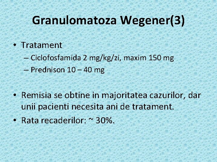 Granulomatoza Wegener(3) • Tratament – Ciclofosfamida 2 mg/kg/zi, maxim 150 mg – Prednison 10