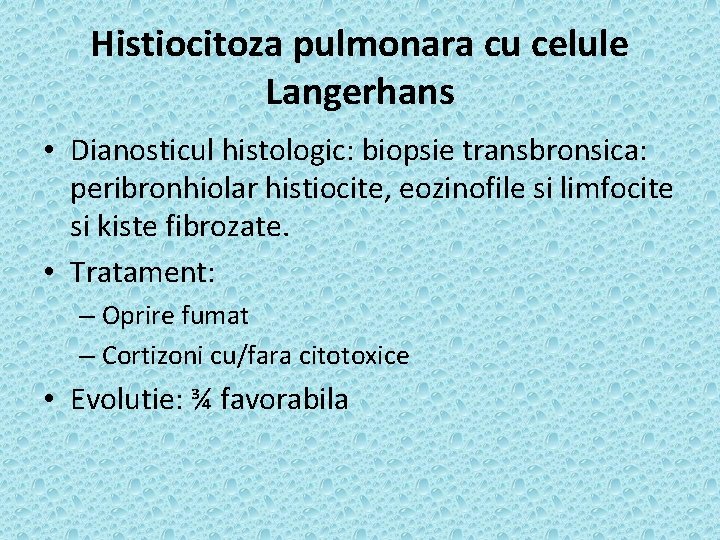 Histiocitoza pulmonara cu celule Langerhans • Dianosticul histologic: biopsie transbronsica: peribronhiolar histiocite, eozinofile si