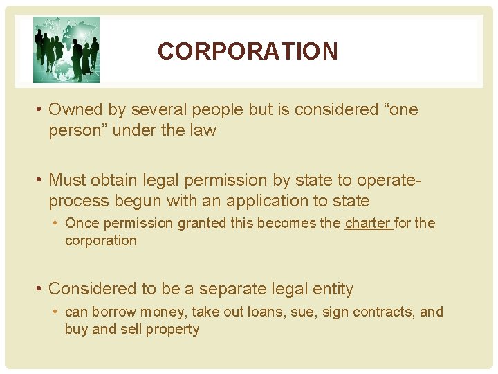 CORPORATION • Owned by several people but is considered “one person” under the law