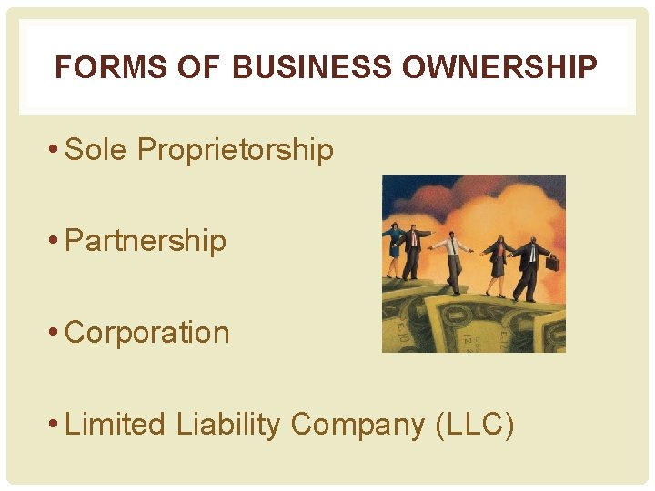 FORMS OF BUSINESS OWNERSHIP • Sole Proprietorship • Partnership • Corporation • Limited Liability