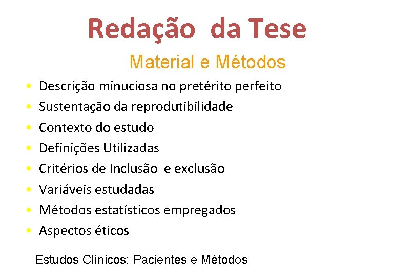 Redação da Tese Material e Métodos • • Descrição minuciosa no pretérito perfeito Sustentação