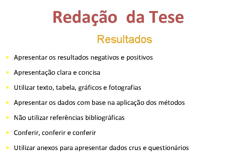 Redação da Tese Resultados • Apresentar os resultados negativos e positivos • Apresentação clara