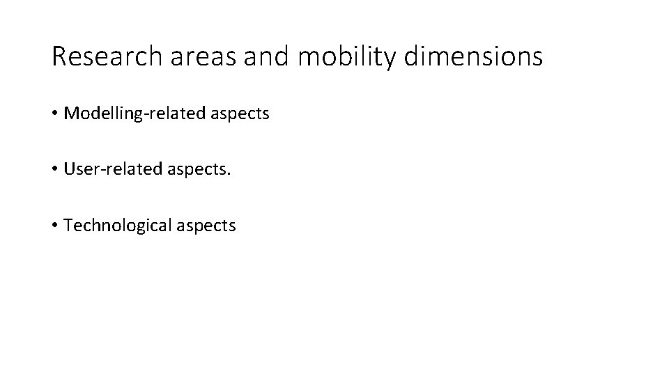 Research areas and mobility dimensions • Modelling-related aspects • User-related aspects. • Technological aspects