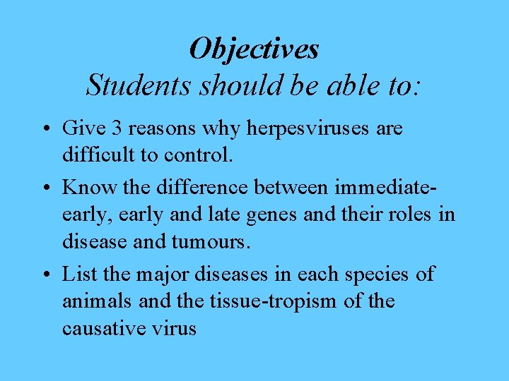 Objectives Students should be able to: • Give 3 reasons why herpesviruses are difficult