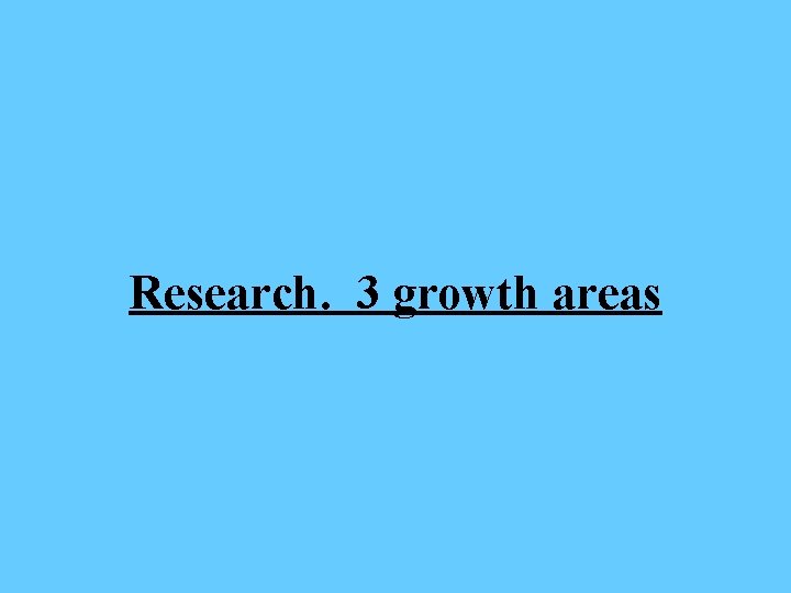 Research. 3 growth areas 