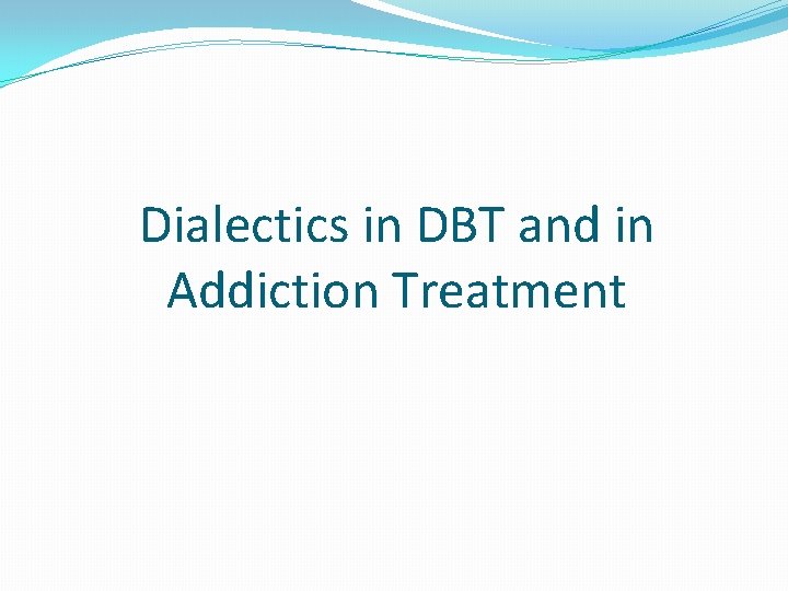 Dialectics in DBT and in Addiction Treatment 
