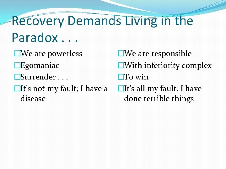 Recovery Demands Living in the Paradox. . . �We are powerless �Egomaniac �Surrender. .