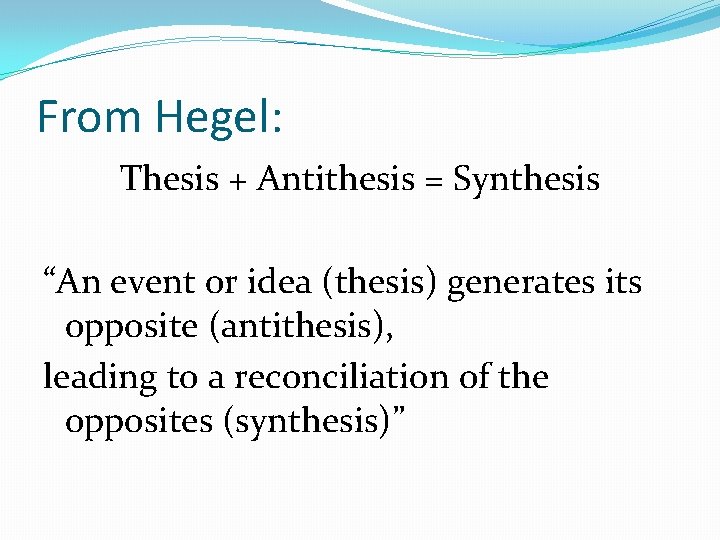 From Hegel: Thesis + Antithesis = Synthesis “An event or idea (thesis) generates its