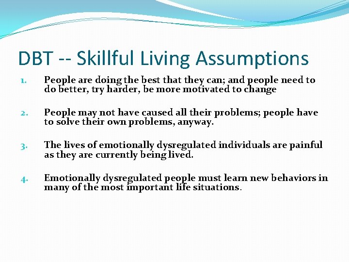 DBT -- Skillful Living Assumptions 1. People are doing the best that they can;