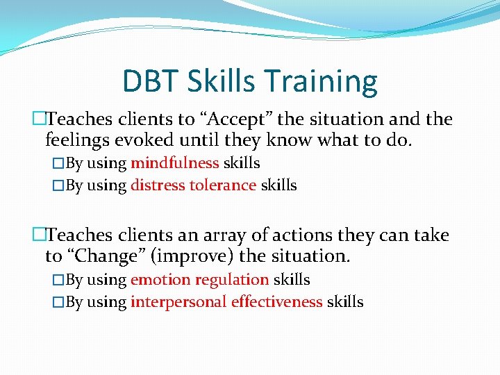 DBT Skills Training �Teaches clients to “Accept” the situation and the feelings evoked until