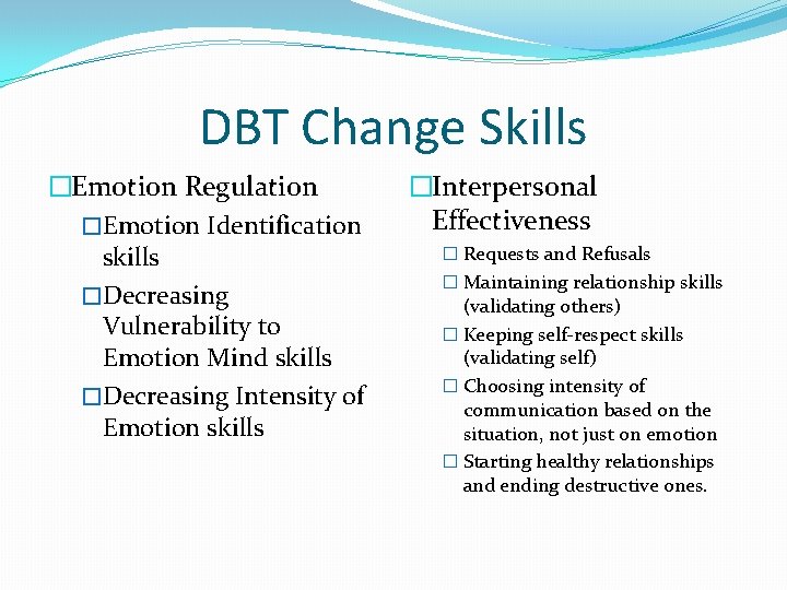 DBT Change Skills �Emotion Regulation �Emotion Identification skills �Decreasing Vulnerability to Emotion Mind skills