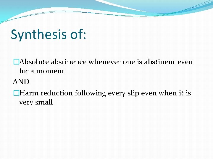 Synthesis of: �Absolute abstinence whenever one is abstinent even for a moment AND �Harm