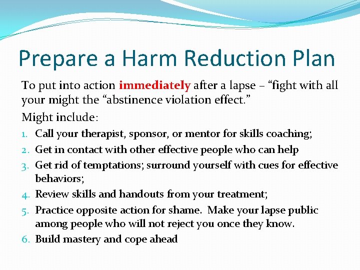 Prepare a Harm Reduction Plan To put into action immediately after a lapse –