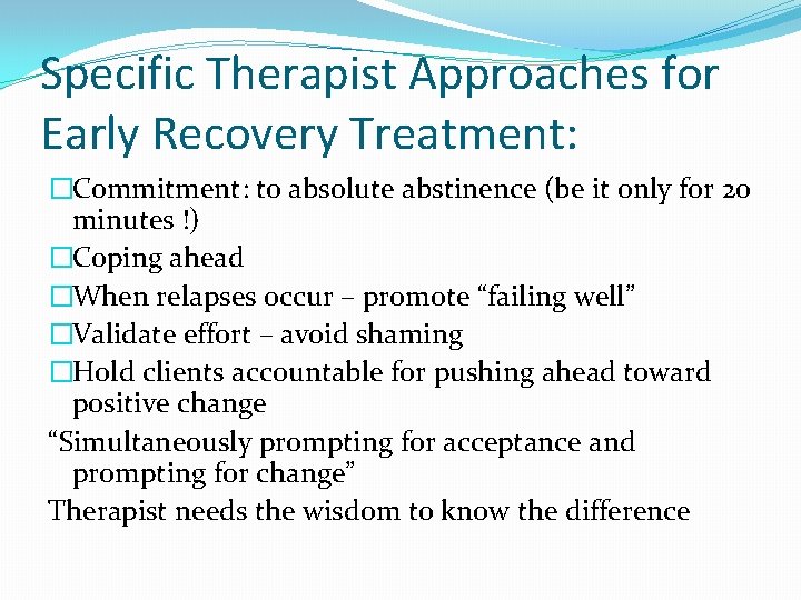 Specific Therapist Approaches for Early Recovery Treatment: �Commitment: to absolute abstinence (be it only