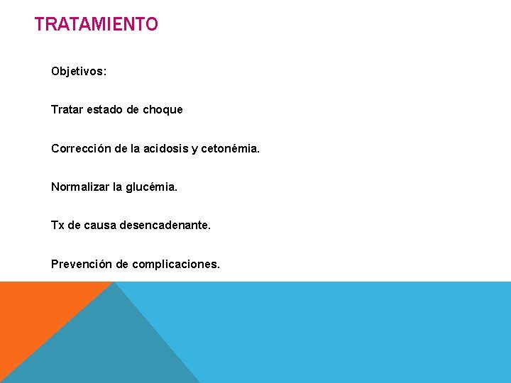TRATAMIENTO Objetivos: Tratar estado de choque Corrección de la acidosis y cetonémia. Normalizar la