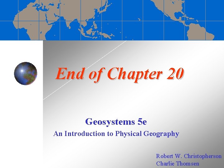 End of Chapter 20 Geosystems 5 e An Introduction to Physical Geography Robert W.