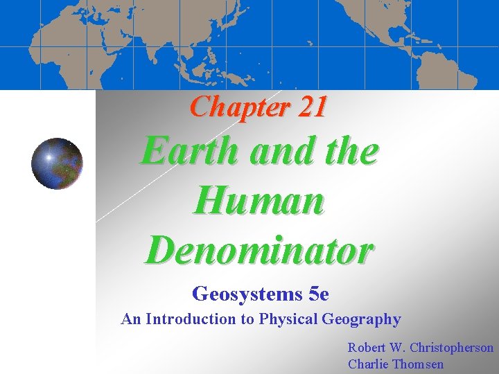 Chapter 21 Earth and the Human Denominator Geosystems 5 e An Introduction to Physical