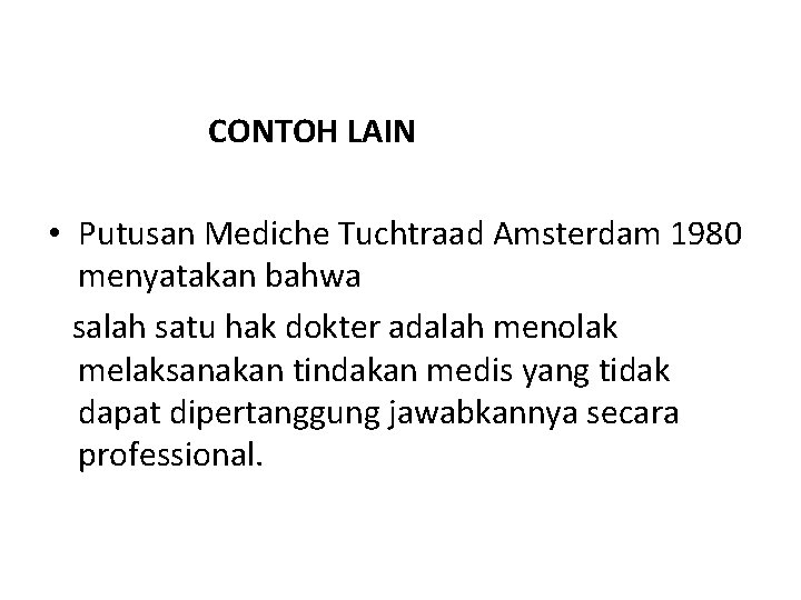 CONTOH LAIN • Putusan Mediche Tuchtraad Amsterdam 1980 menyatakan bahwa salah satu hak dokter